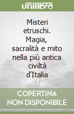 Misteri etruschi. Magia, sacralità e mito nella più antica civiltà d'Italia libro