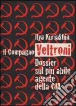 Il compagno Veltroni. Dossier sul più abile agente della Cia