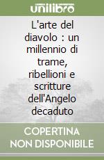 L'arte del diavolo : un millennio di trame, ribellioni e scritture dell'Angelo decaduto libro