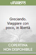 Greciando. Viaggiare con poco, in libertà