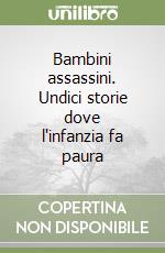 Bambini assassini. Undici storie dove l'infanzia fa paura libro