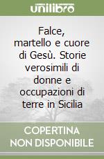 Falce, martello e cuore di Gesù. Storie verosimili di donne e occupazioni di terre in Sicilia libro