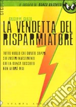 La vendetta del risparmiatore. Tutto quello che dovete sapere sui vostri investimenti che la banca Bassotti non vi dirà mai libro