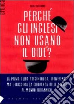 Perché gli inglesi non usano il bidet? La prima guida presuntuosa e irriverente, ma indispensabile (a differenza delle altre) per capire, con ironia, la Gran Bretagn