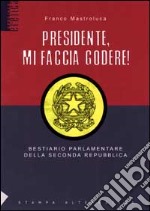 Presidente mi faccia godere. Bestiario parlamentare della seconda repubblica