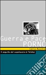 Guerra e pace porno. Il seguito del capolavoro di Tolstoj libro