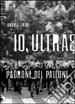 Io, ultras padrone del pallone libro