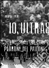 Io, ultras padrone del pallone libro