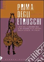 Prima degli etruschi. I miti della grande dea e dei giganti alle origini della civiltà, in Italia libro