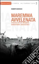 Maremma avvelenata. Cronaca di un disastro ambientale annunciato