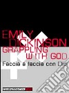 Grappling with God-Faccia a faccia con Dio libro di Dickinson Emily