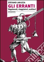 Gli erranti. Vagabondi, viaggiatori, scrittori libro