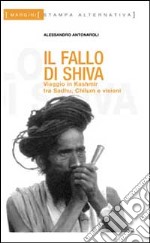 Il fallo di Shiva. Viaggio in Kashmir tra sadhu, chilum e visioni libro