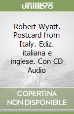 Robert Wyatt. Postcard from Italy. Ediz. italiana e inglese. Con CD Audio libro