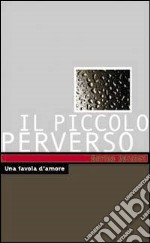 Piccolo perverso. Una favola d'amore libro