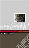 Piccolo perverso. Una favola d'amore libro di Baraldi Enrico