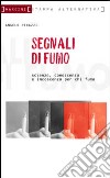 Segnali di fumo. Scienza, conoscenza, incoscienza. Vademecum per fumatori e non libro