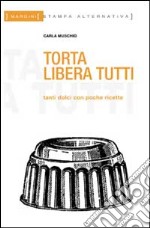 Torta libera tutti. Tanti dolci con poche ricette libro