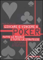 Giocare e vincere a poker. Tutte le regole e tutte le strategie libro