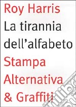 La tirannia dell'alfabeto. Ripensare la scrittura