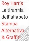 La tirannia dell'alfabeto. Ripensare la scrittura libro di Harris Roy