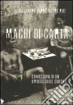 Machi di carta. Confessioni di un omosessuale a Cuba libro