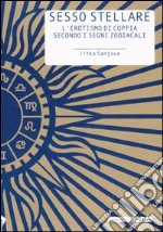 Sesso stellare. L'erotismo di coppia secondo i segni zodiacali libro