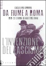 Da Fiume a Roma. 1919-23 storia di quattro anni. L'invenzione del fascismo libro