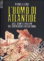 L'uomo di Atlantide. Vita, morte e misteri dell'archeologo di Santorini libro