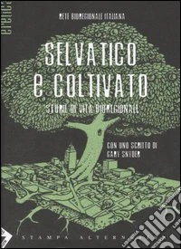 Selvatico e coltivato. Storie di vita bioregionale libro
