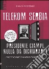 Telekom Serbia. Presidente Ciampi, nulla da dichiarare? libro