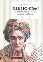 Illusionismi. Settemila anni di teatro, scienza e religione