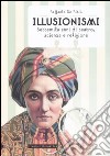 Illusionismi. Settemila anni di teatro, scienza e religione libro