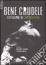 Bene crudele. Cattivario di Carmelo Bene libro