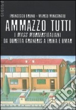 Ammazzo tutti. I mass murders italiani da Doretta Graneris a Erika e Omar libro