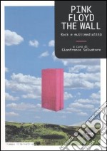 Pink Floyd. The wall. Rock e multimedialità libro