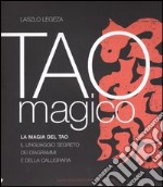 Tao magico. La magia del Tao. Il linguaggio segreto dei diagrammi e della calligrafia