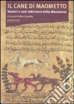 Il cane di Maometto. Uomini e cani nelle terre della Mezzaluna libro