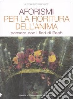 Aforismi per la fioritura dell'anima. Pensare con i fiori di Bach libro