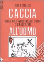 Caccia all'uomo. Quello che è indispensabile sapere sui cacciatori