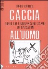 Caccia all'uomo. Quello che è indispensabile sapere sui cacciatori libro di Schillaci Filippo