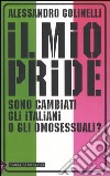 Il mio pride. Sono cambiati gli italiani o gli omosessuali? libro di Golinelli Alessandro