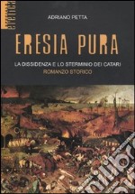 Eresia pura. La dissidenza e lo sterminio dei catari libro