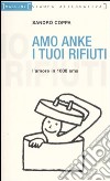 Amo anke i tuoi rifiuti. L'amore in 1000 sms libro