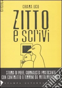 Zitto e scrivi. Storia di Pieffe, giornalista praticante con contratto a termine da metalmeccanico libro