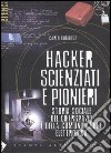 Hacker, scienziati e pionieri. Storia sociale del ciberspazio e della comunicazione elettronica libro