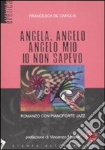 Angela, angelo, angelo mio io non sapevo. Romanzo con pianoforte jazz. Con CD Audio