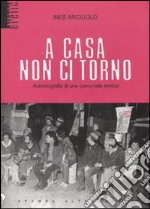 A casa non ci torno. Autobiografia di una comunista eretica libro