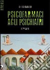 Psicofarmaci agli psichiatri libro di Baraldi Enrico