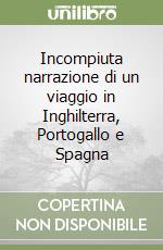 Incompiuta narrazione di un viaggio in Inghilterra, Portogallo e Spagna